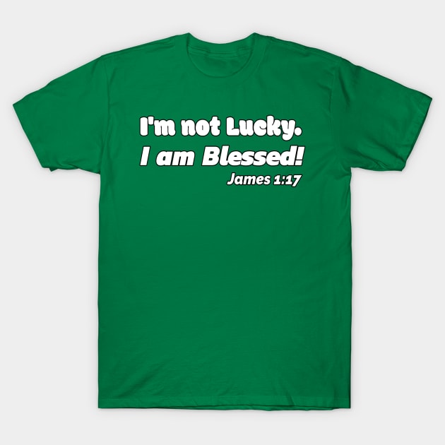 I'm Not Lucky. I Am Blessed. James 1:17 T-Shirt by KSMusselman